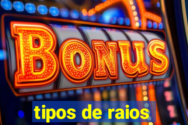 tipos de raios